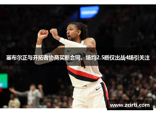 塞布尔正与开拓者协商买断合同，场均2.5断仅出战4场引关注